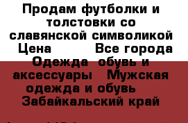 Продам футболки и толстовки со славянской символикой › Цена ­ 750 - Все города Одежда, обувь и аксессуары » Мужская одежда и обувь   . Забайкальский край